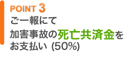 POINT3直ちに共済金をお支払（50％）